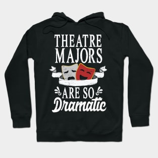 Theatre Majors Are So Dramatic Hoodie